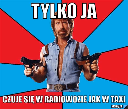 Tylko ja  Czuje się w radiowozie jak w taxi