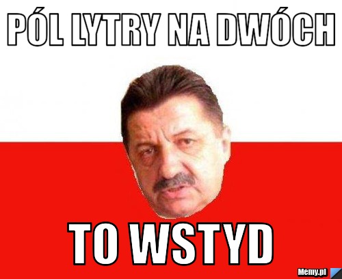 Pól lytry na dwóch to wstyd