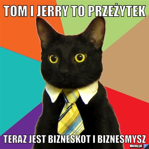 Tom i jerry to przeżytek Teraz jest bizneskot i biznesmysz