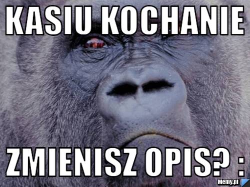 Kasiu kochanie zmienisz opis? :