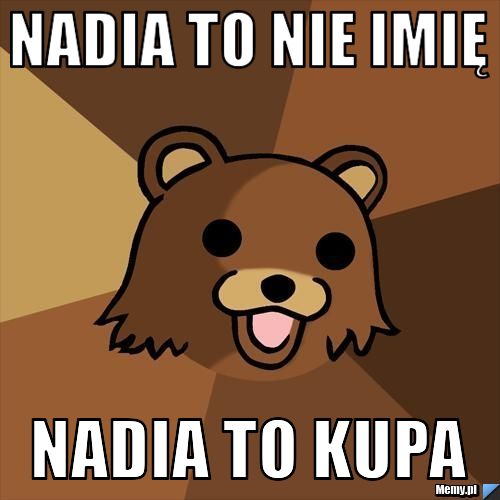 Z Jakiego Kraju Pochodzi Imię Nadia Nadia to nie imię Nadia to kupa - Memy.pl