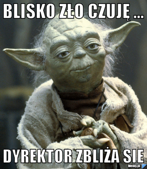 Blisko zło czuję ... dyrektor zbliża sie