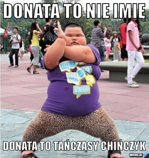 Donata to nie imię  Donata to tańcząsy chińczyk