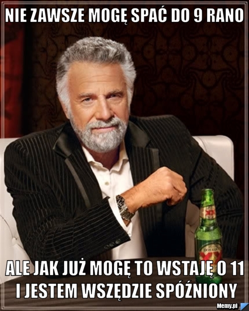 Nie zawsze mogę spać do 9 rano Ale jak już mogę to wstaję o 11 i jestem wszędzie sp&oacute;źniony