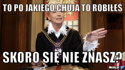 To po jakiego chuja to robiłeś skoro się nie znasz?