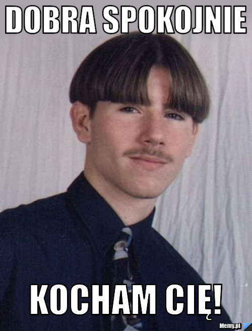 Dobra spokojnie KOCHAM CIĘ!