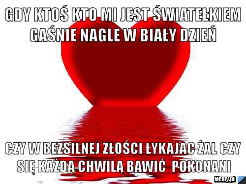 Gdy ktoś kto mi jest światełkiem Gaśnie nagle w biały dzień  Czy w bezsilnej złości łykajac żal Czy się każdą chwilą bawić  pokonani