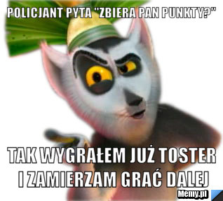 Policjant pyta "zbiera pan punkty?" Tak wygrałem już toster i zamierzam grać dalej
