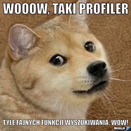 WoooW, taki profiler tyle fajnych funkcji wyszukiwania, wow!