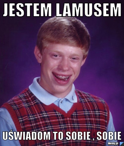 Jestem lamusem  uświadom to sobie , sobie 