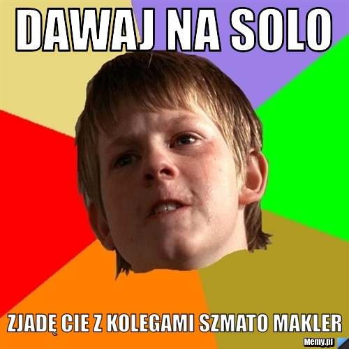 Dawaj Na Solo Zjadę Cie Z Kolegami Szmato Makler 