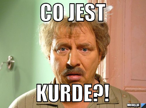 Co jest kurde?!