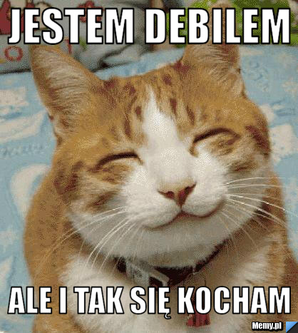 Jestem debilem ale i tak się kocham