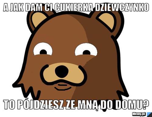 A jak dam ci cukierka dziewczynko to pójdziesz ze mną do domu?