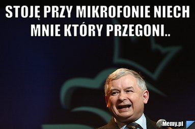 Stoję przy mikrofonie niech  mnie który przegoni.. 