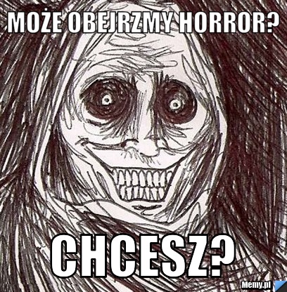 Może obejrzmy horror? chcesz?