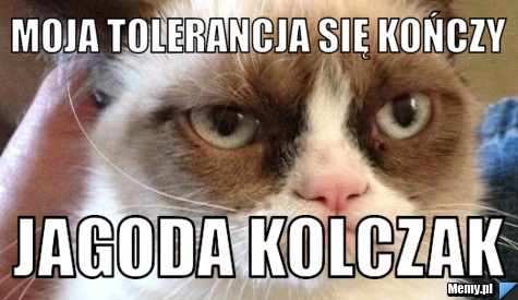 Moja tolerancja się kończy jagoda kolczak