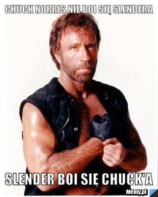 Chuck Norris nie boi się Slendera Slender boi się Chuck'a