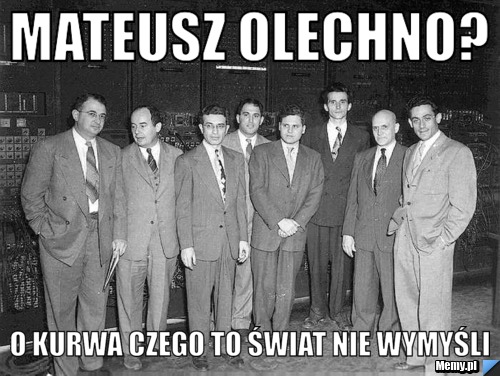 Mateusz olechno? o kurwa czego to świat nie wymyśli