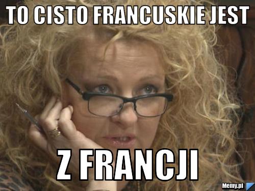 To cisto francuskie jest  z francji