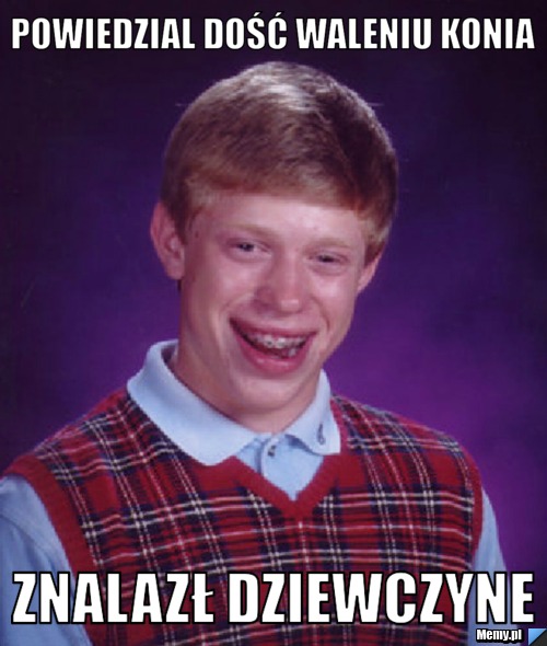 Powiedzial dość waleniu konia Znalazł dziewczyne