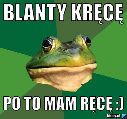 Blanty kręcę po to mam ręcę :)