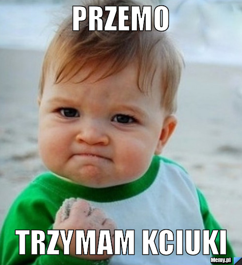 Przemo Trzymam kciuki 
