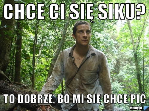 Chce Ci się siku? to dobrze, bo mi się chce pić