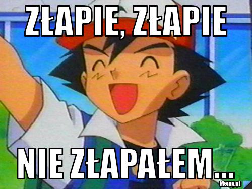 Złapie, Złapie Nie złapałem...