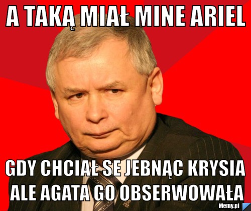 A taką miał mine Ariel gdy chciał se jebnąc krysia ale Agata go obserwowała
