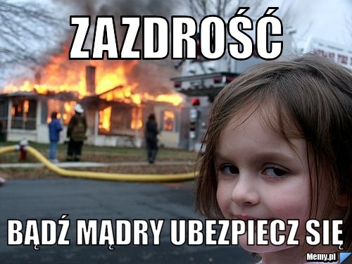 Zazdrość Bądź mądry ubezpiecz się