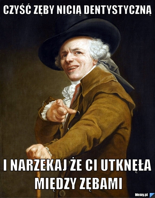 Czyść zęby nicią dentystyczną  i narzekaj że Ci utknęła między zębami