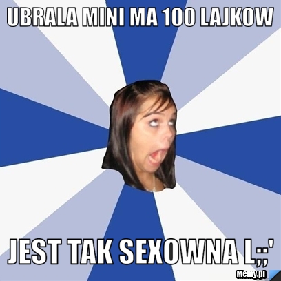 Ubrala mini ma 100 lajkow  jest tak sexowna l;;'