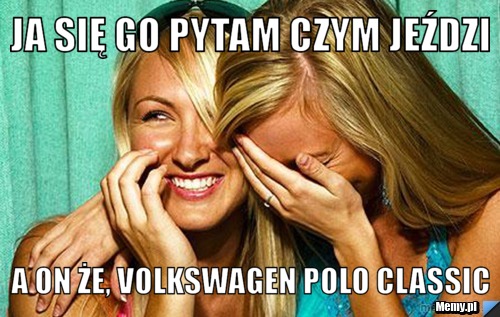 Ja się go pytam czym jeździ  a on że, volkswagen polo classic 