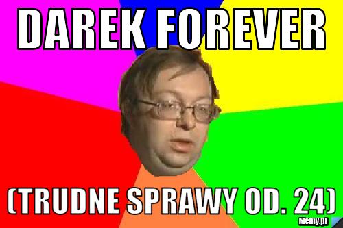 Darek forever  (trudne sprawy od. 24)