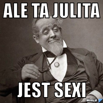 Ale ta julita  jest sexi