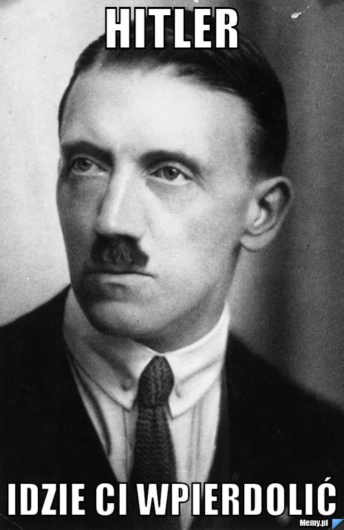 Hitler Idzie Ci wpierdolić