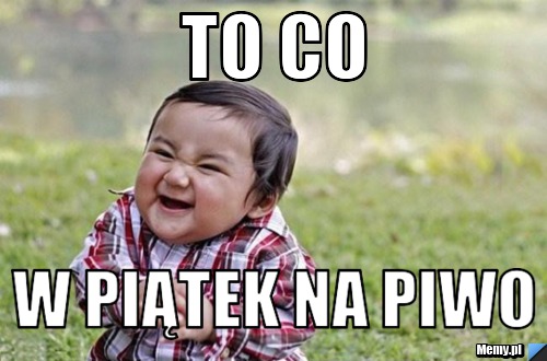 To co w piątek na piwo