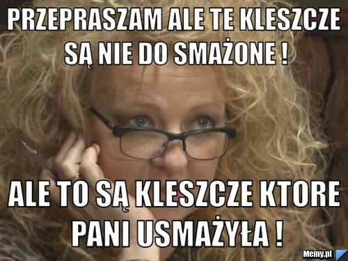 Przepraszam ale te Kleszcze są nie do smażone ! Ale to są Kleszcze ktore pani usmażyła !