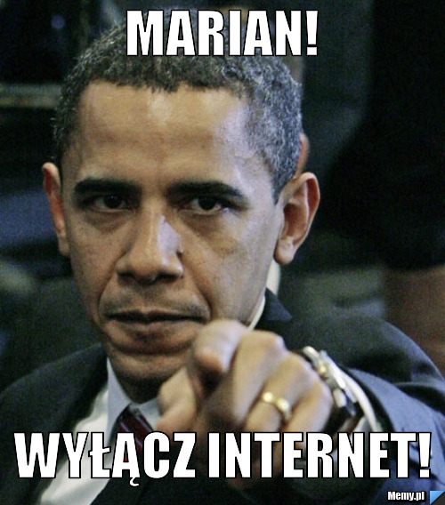 Marian! Wyłącz internet!