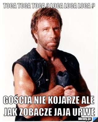 TOCa TOCA TOCA ? LOCA LOCA LOCA ? gościa nie kojarze ale jak zobacze jaja urwe