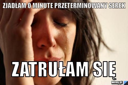 Zjadłam o minute przeterminowany serek zatrułam się