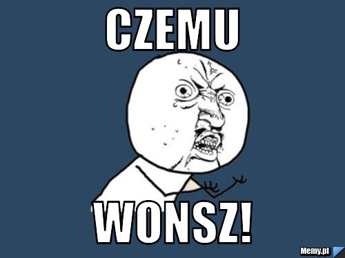 Czemu wonsz!