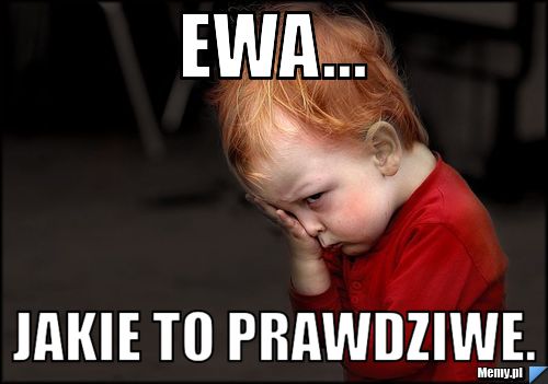 EWA... JAKIE TO PRAWDZIWE.