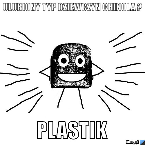 Ulubiony typ dziewczyn chinola ? Plastik