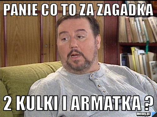 Panie co to za zagadka 2 kulki i armatka ?