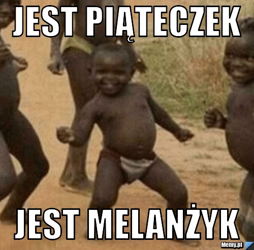 Jest piąteczek jest melanżyk