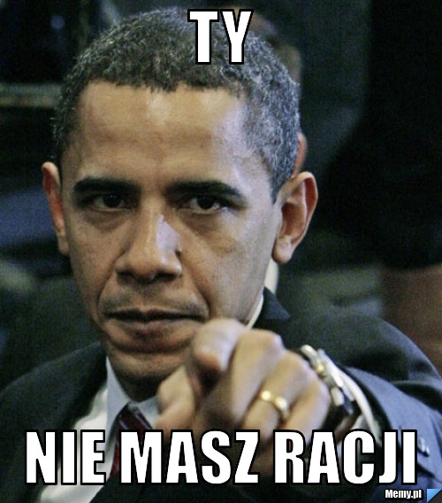 Ty nie masz racji
