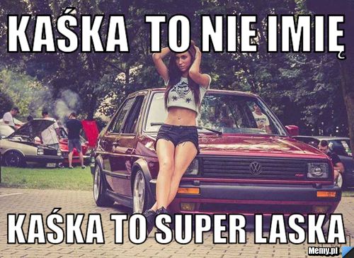 Kaśka  to nie imię   KAśka to super laska 