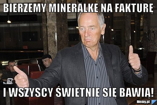Bierzemy mineralke na fakturę i wszyscy świetnie się bawią!